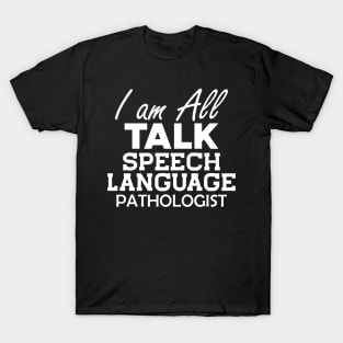 Speech Language Pathologist - I am All Talk b T-Shirt